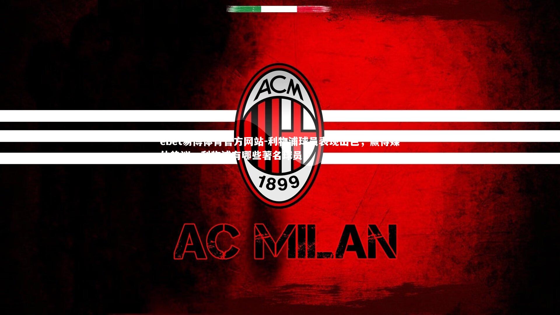 ebet易博体育官方网站-利物浦球员表现出色，赢得媒体热议，利物浦有哪些著名球员