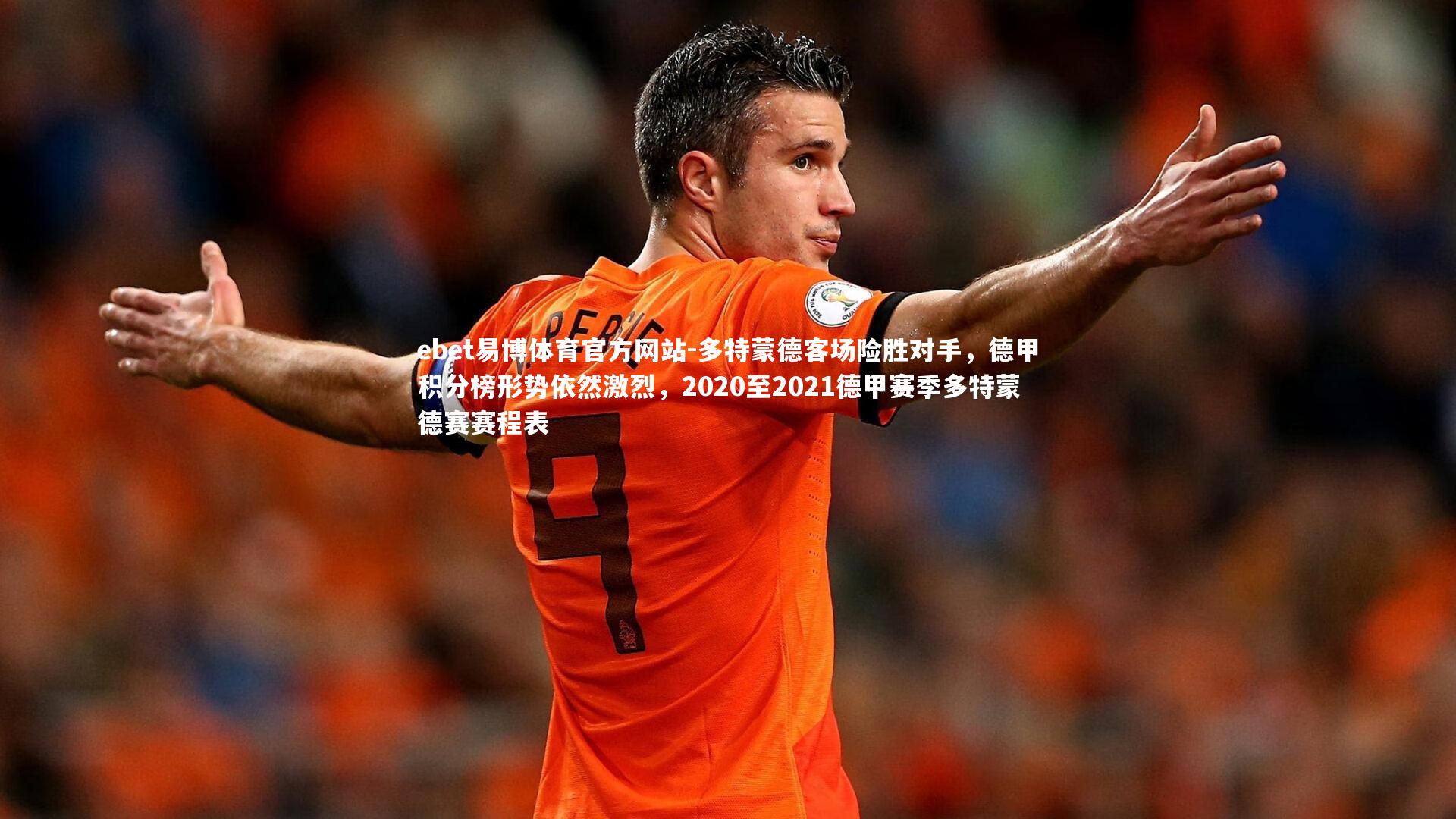ebet易博体育官方网站-多特蒙德客场险胜对手，德甲积分榜形势依然激烈，2020至2021德甲赛季多特蒙德赛赛程表