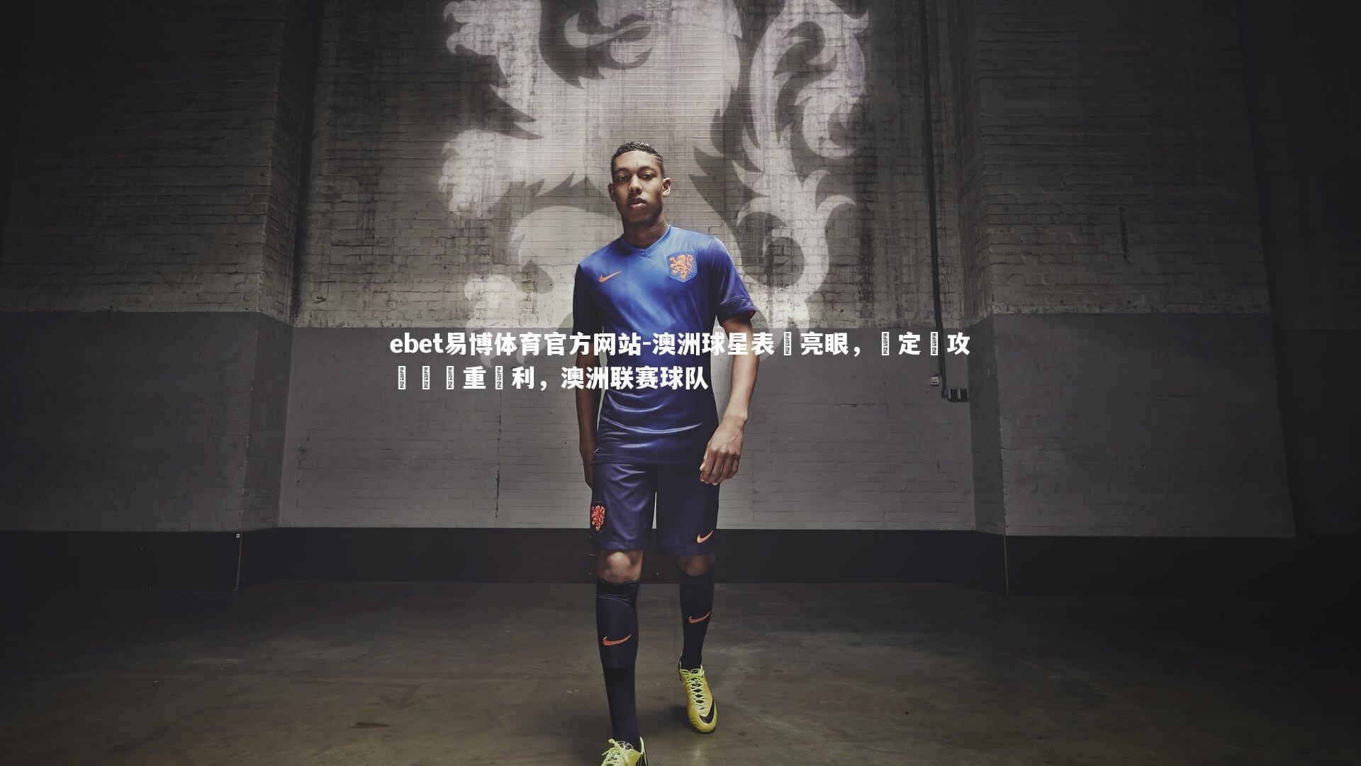 ebet易博体育官方网站-澳洲球星表現亮眼，穩定進攻帶來貴重勝利，澳洲联赛球队