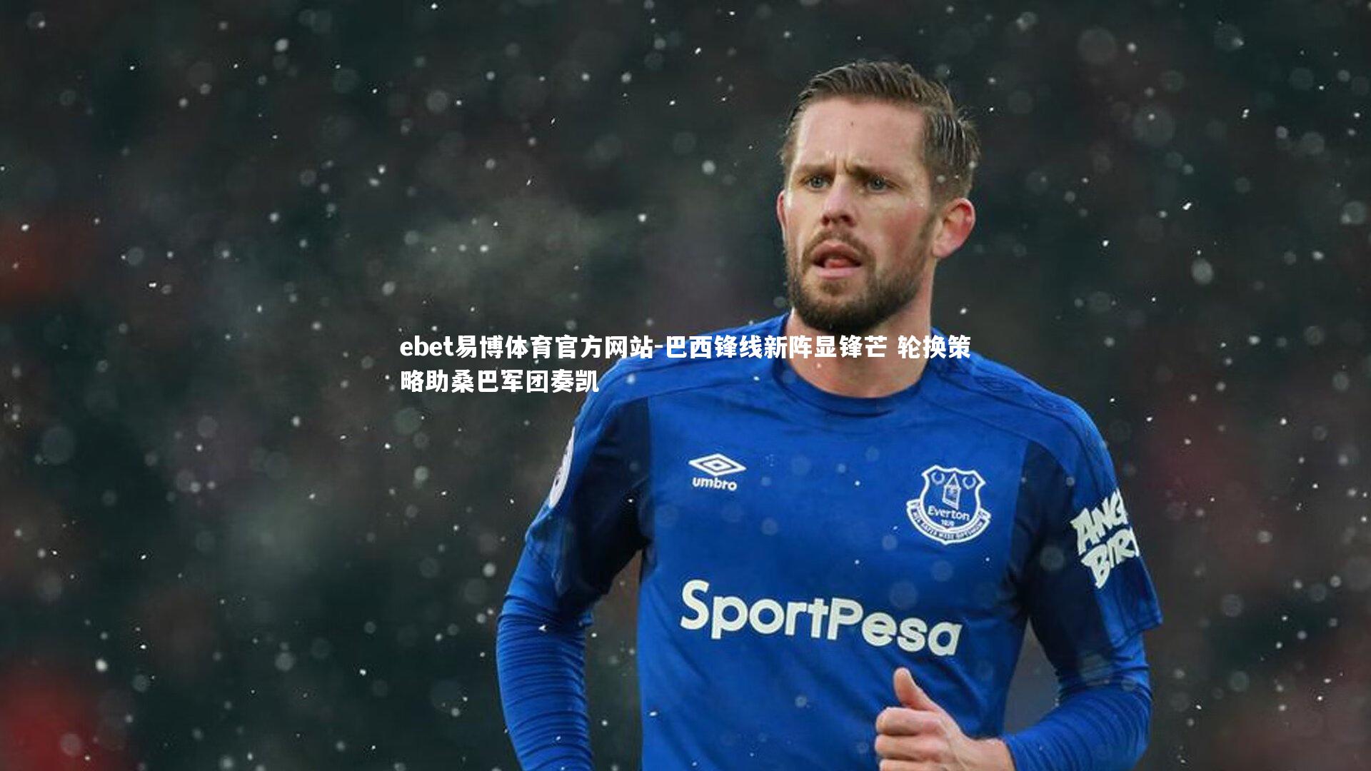 ebet易博体育官方网站-巴西锋线新阵显锋芒 轮换策略助桑巴军团奏凯