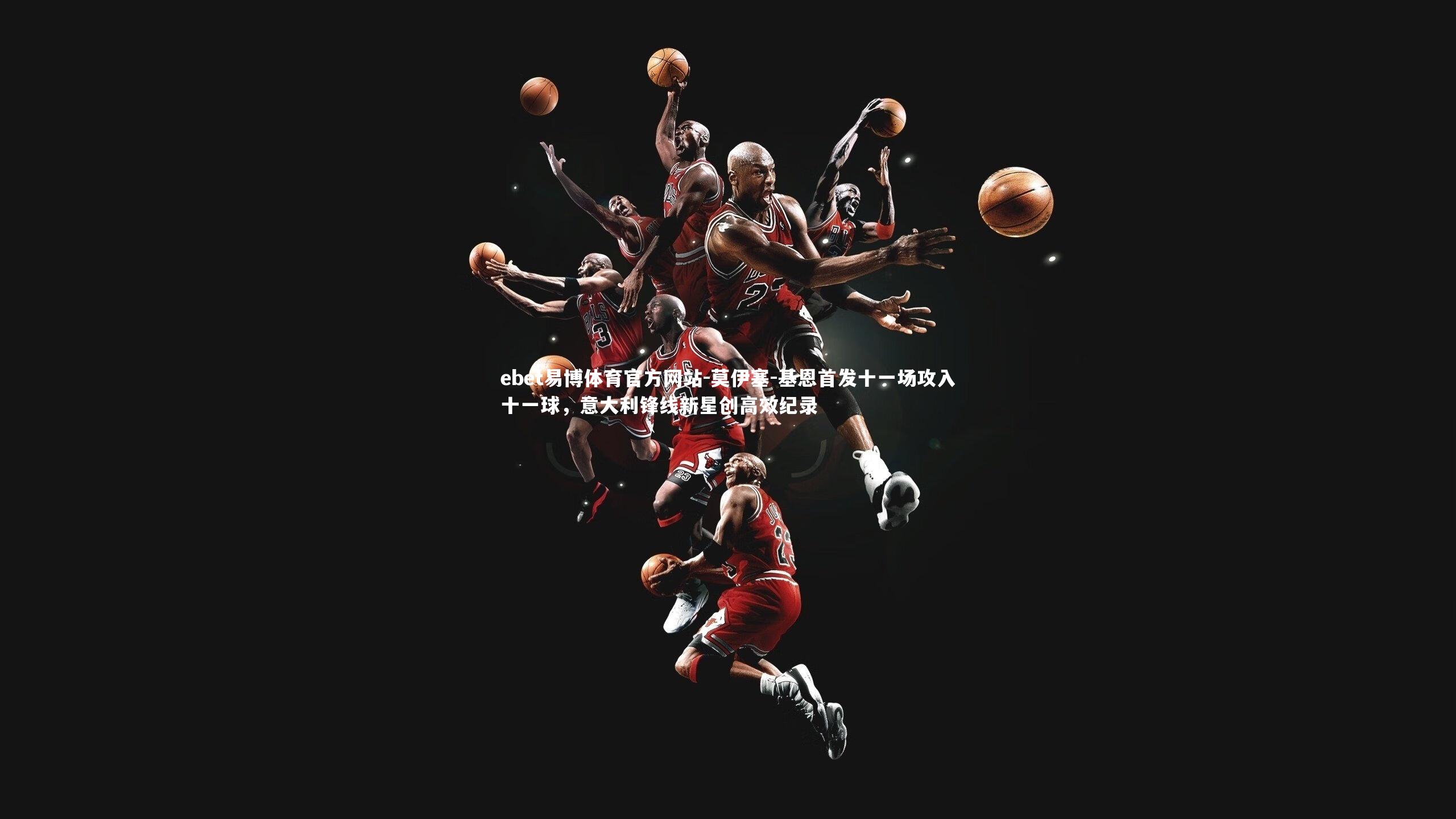 莫伊塞-基恩首发十一场攻入十一球,意大利锋线新星创高效纪录