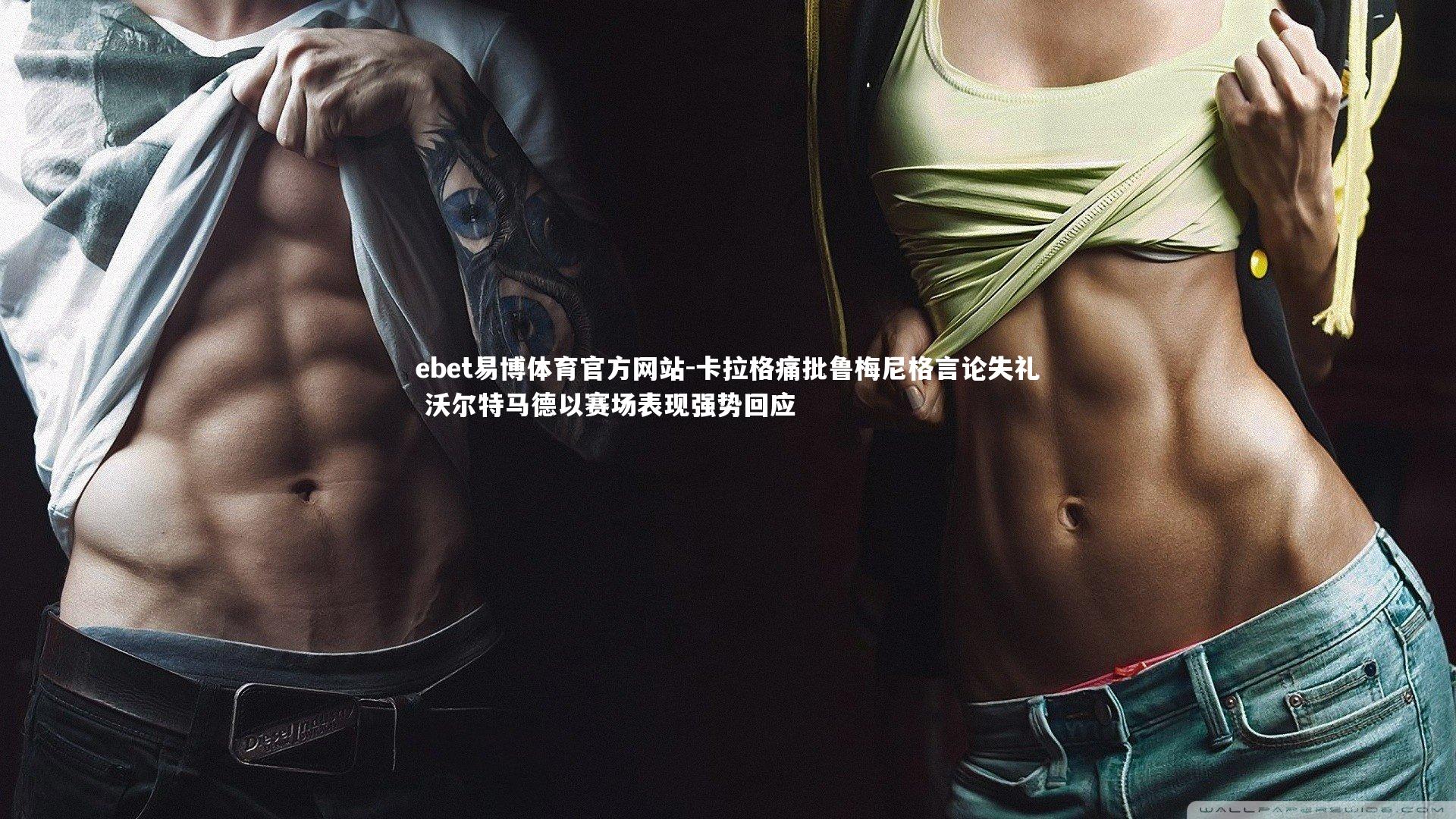 卡拉格痛批鲁梅尼格言论失礼 沃尔特马德以赛场表现强势回应