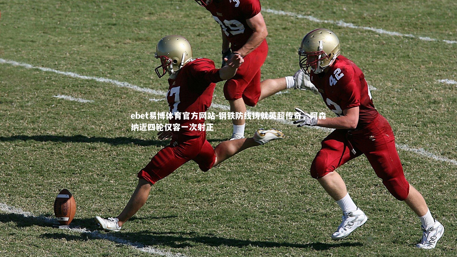 钢铁防线铸就英超传奇，阿森纳近四轮仅容一次射正